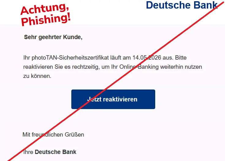 Screenshot einer Phishing-Mail mit Deutsche Bank-Logo und Text: "Sehr geehrter Kunde, Ihr photoTAN-Sicherheitszertifikat läuft am 14.05.2026 aus. Bitte reaktivieren Sie es rechtzeitig, um Ihr Online-Banking weiterhin nutzen zu können. Jetzt reaktivieren Mit freundlichen Grüßen Ihre Deutsche Bank"
