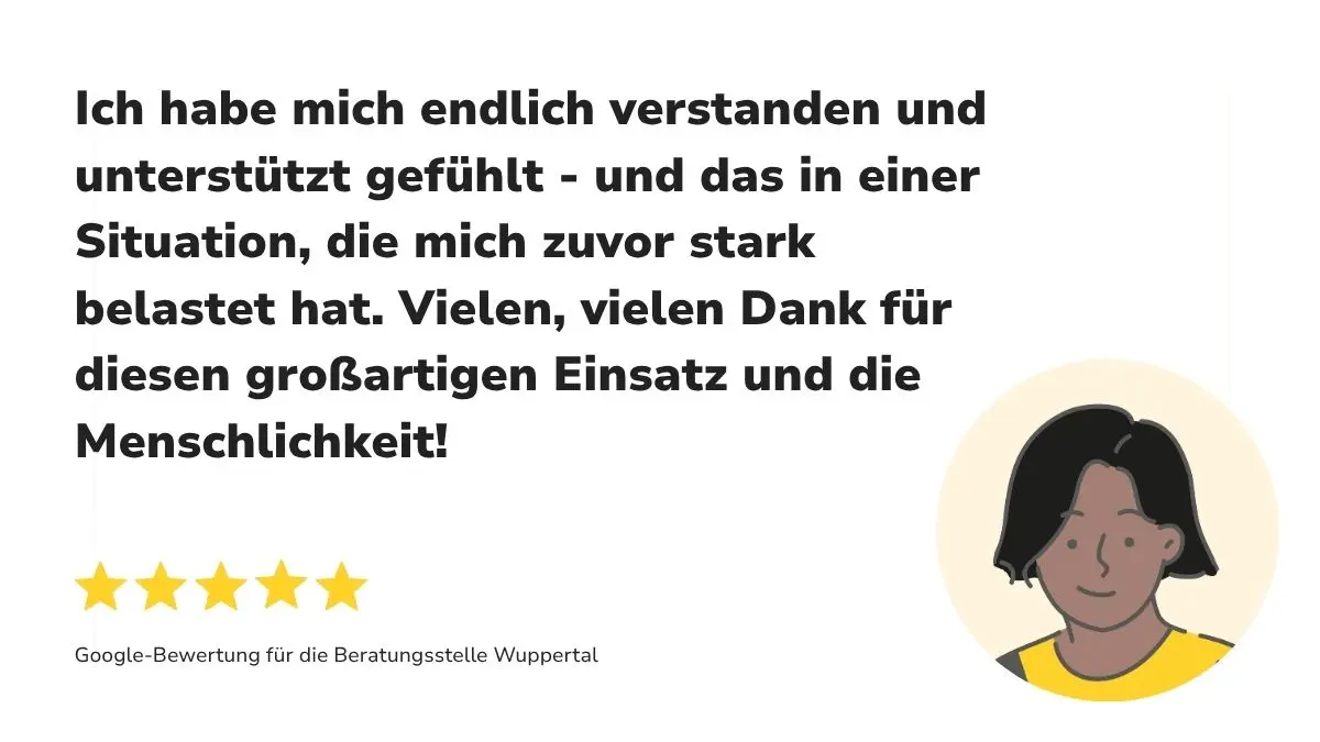 "Ich habe mich endlich verstanden und unterstützt gefühlt - und das in einer Situation, die mich zuvor stark belastet hat. Vielen, vielen Dank für diesen großartigen Einsatz und die Menschlichkeit". Darunter 5 goldene Sterne sowie "Google-Bewertung für Beratungsstelle Wuppertal".
