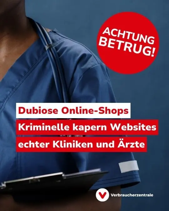 Bild eines Menschen in dunkelblauer Klinikkleidung mit Klemmbrett auf dem Arm, Text: "Achtung Betrug! Dubiose Online-Shops: Kriminelle kapern Websites echter Kliniken und Ärzte" und Logo der Verbraucherzentrale.