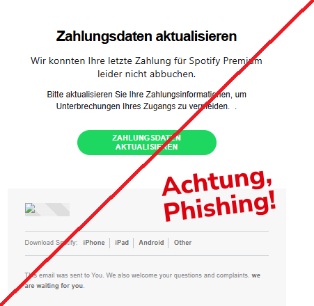 Screenshot einer E-Mail mit Logo von Spotify und Text: " Zahlungsdaten aktualisieren Wir konnten Ihre letzte Zahlung für Spotify Premium leider nicht abbuchen. Bitte aktualisieren Sie Ihre Zahlungsinformationen, um Unterbrechungen Ihres Zugangs zu vermeiden.  . Zahlungsdaten aktualisieren	 	 Download Spotify:   iPhone iPad Android Other	 This email was sent to You. We also welcome your questions and complaints. we are waiting for you."	