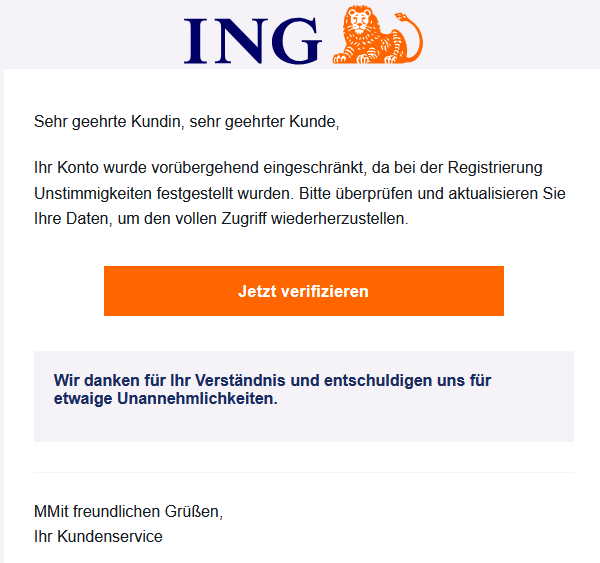 Sehr geehrte Kundin, sehr geehrter Kunde,  Ihr Konto wurde vorübergehend eingeschränkt, da bei der Registrierung Unstimmigkeiten festgestellt wurden. Bitte überprüfen und aktualisieren Sie Ihre Daten, um den vollen Zugriff wiederherzustellen.  Jetzt verifizieren  Wir danken für Ihr Verständnis und entschuldigen uns für etwaige Unannehmlichkeiten. MMit freundlichen Grüßen, Ihr Kundenservice