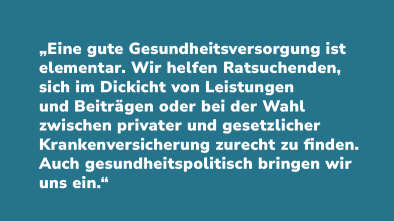 Silke Möhring: „Eine gute Gesundheitsversorgung ist elementar. Wir helfen Ratsuchenden, sich im Dickicht von Leistungen und Beiträgen oder bei der Wahl zwischen privater und gesetzlicher Krankenversicherung zurecht zu finden. Auch gesundheitspolitisch bringen wir uns ein.“