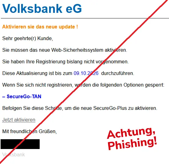 Volksbank eG
________________________________________
Aktivieren sie das neue update !
Sehr geehrte(r) Kunde,
Sie müssen das neue Web-Sicherheitssystem aktivieren.
Sie haben Ihre Registrierung bislang nicht vorgenommen.
Diese Aktualisierung ist bis zum 09.10.2026 durchzuführen.
Wenn Sie sich nicht registrieren, werden die folgenden Optionen gesperrt:
– SecureGo-TAN
Befolgen Sie diese Schritte, um die neue SecureGo-Plus zu aktivieren.
Jetzt aktivieren
Mit freundlichen Grüßen,
Volksbank